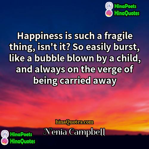 Nenia Campbell Quotes | Happiness is such a fragile thing, isn't